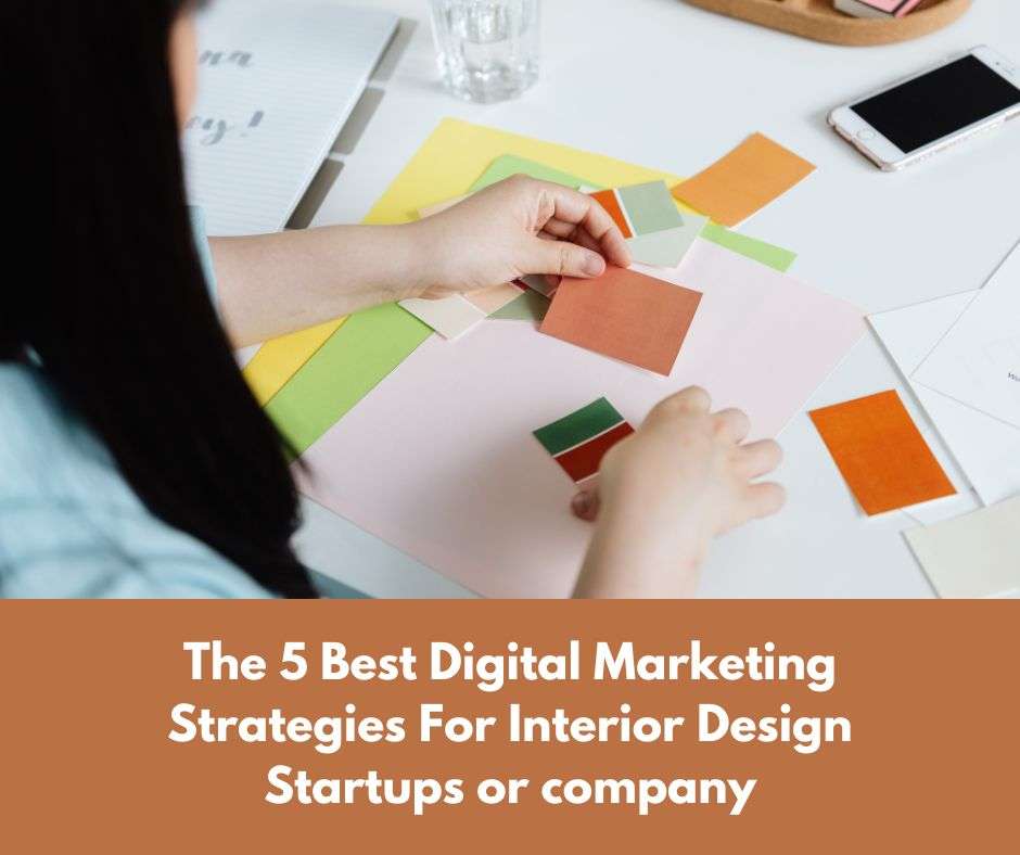 The 5 Best Digital Marketing Strategies For Interior Design Startups or company