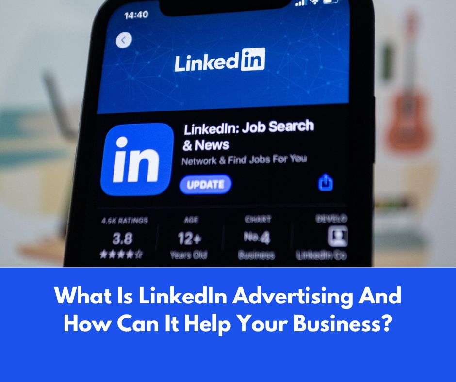 What Is LinkedIn Advertising And How Can It Help Your Business?