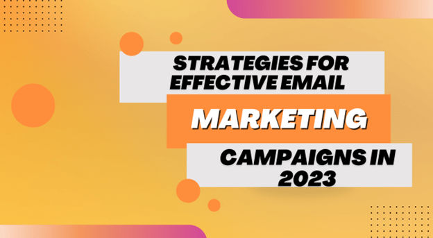 Strategies for Effective Email Marketing Campaigns in 2023