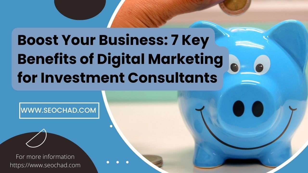 Boost Your Business: 7 Key Benefits of Digital Marketing for Investment Consultants